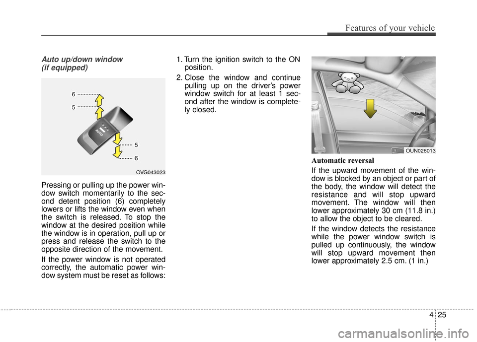 KIA Cadenza 2016 1.G Owners Manual 425
Features of your vehicle
Auto up/down window (if equipped)
Pressing or pulling up the power win-
dow switch momentarily to the sec-
ond detent position (6) completely
lowers or lifts the window ev