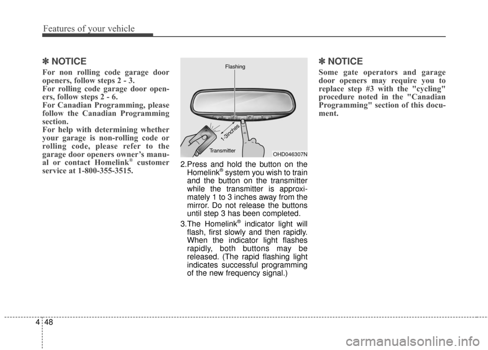 KIA Cerato 2016 2.G Owners Manual Features of your vehicle
48
4
✽
✽
NOTICE
For non rolling code garage door
openers, follow steps 2 - 3. 
For rolling code garage door open-
ers, follow steps 2 - 6. 
For Canadian Programming, pleas