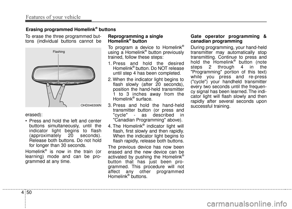 KIA Cerato 2016 2.G Owners Manual Features of your vehicle
50
4
To erase the three programmed but-
tons (individual buttons cannot be
erased):
 Press and hold the left and center
buttons simultaneously, until the
indicator light begin