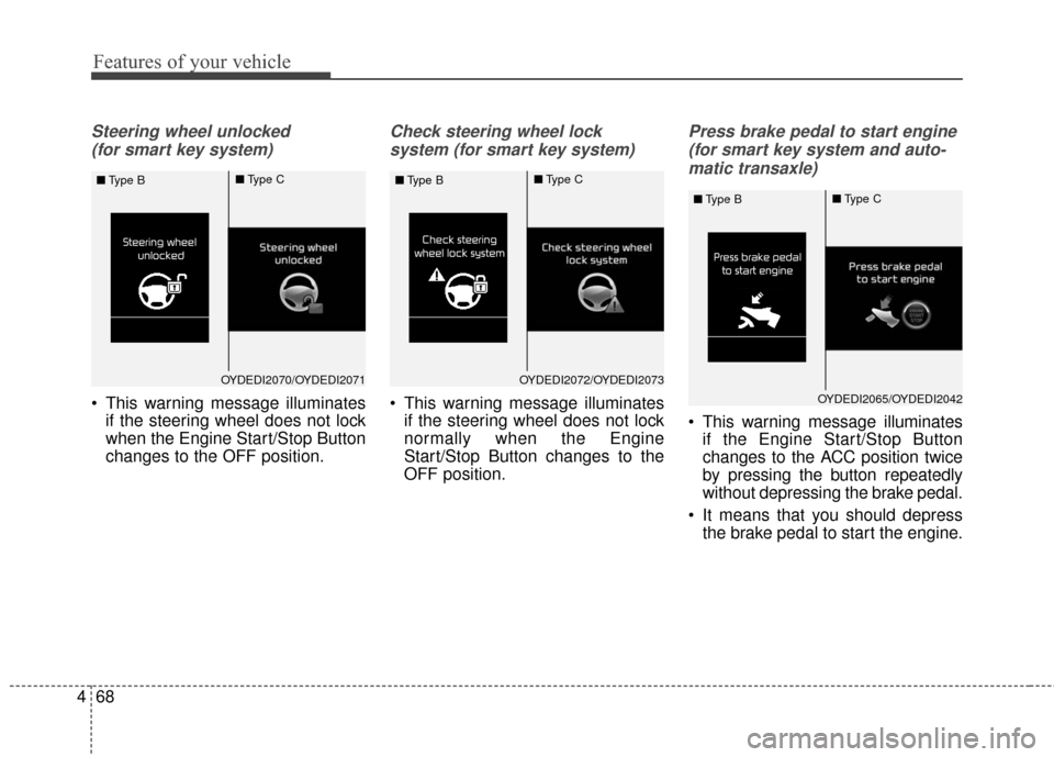 KIA Forte 2016 2.G Owners Manual Features of your vehicle
68
4
Steering wheel unlocked 
(for smart key system)
 This warning message illuminates if the steering wheel does not lock
when the Engine Start/Stop Button
changes to the OFF