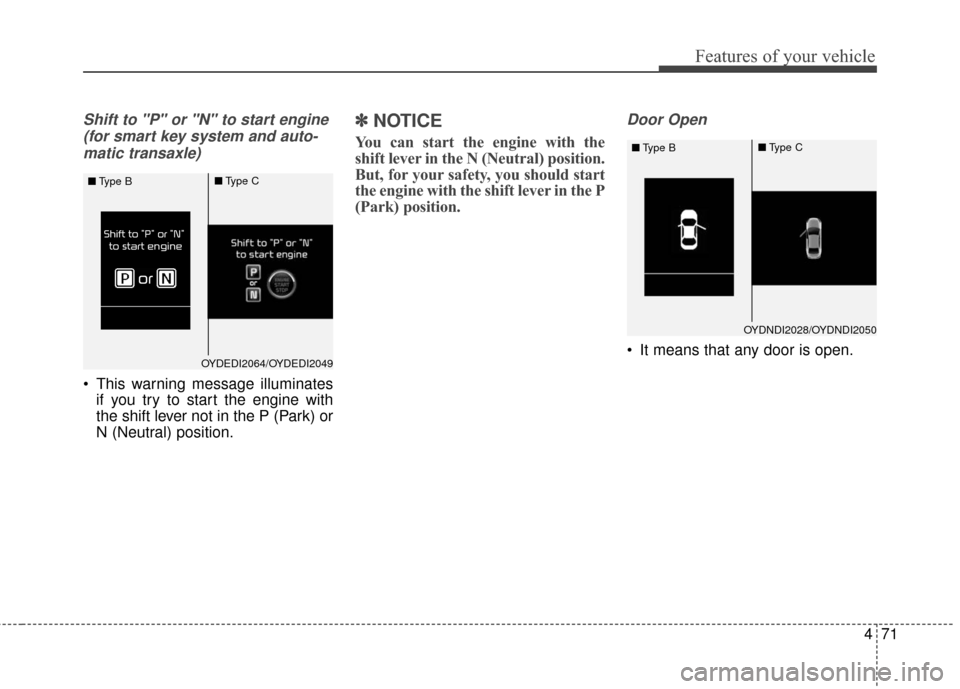 KIA Cerato 2016 2.G Owners Manual 471
Features of your vehicle
Shift to "P" or "N" to start engine (for smart key system and auto-matic transaxle)
This warning message illuminates if you try to start the engine with
the shift lever n KIA Cerato 2016 2.G Owners Manual 471
Features of your vehicle
Shift to "P" or "N" to start engine (for smart key system and auto-matic transaxle)
This warning message illuminates if you try to start the engine with
the shift lever n