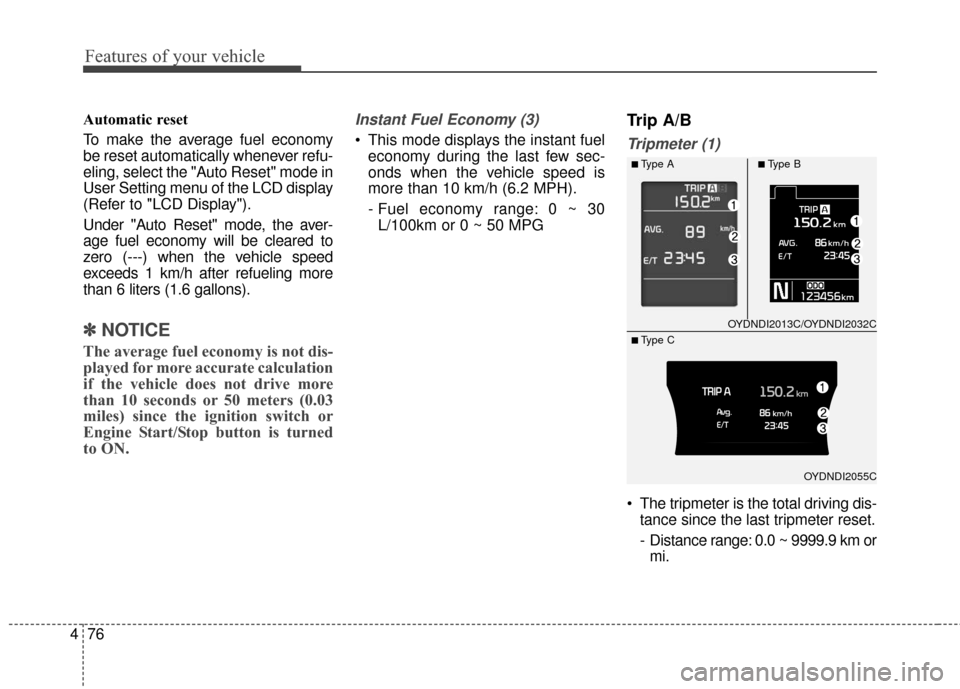 KIA Forte 2016 2.G User Guide Features of your vehicle
76
4
Automatic reset
To make the average fuel economy
be reset automatically whenever refu-
eling, select the "Auto Reset" mode in
User Setting menu of the LCD display
(Refer KIA Forte 2016 2.G User Guide Features of your vehicle
76
4
Automatic reset
To make the average fuel economy
be reset automatically whenever refu-
eling, select the "Auto Reset" mode in
User Setting menu of the LCD display
(Refer