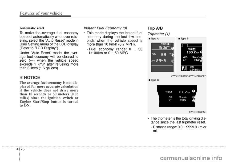 KIA Forte 2016 2.G Owners Manual Features of your vehicle
76
4
Automatic reset
To make the average fuel economy
be reset automatically whenever refu-
eling, select the "Auto Reset" mode in
User Setting menu of the LCD display
(Refer 