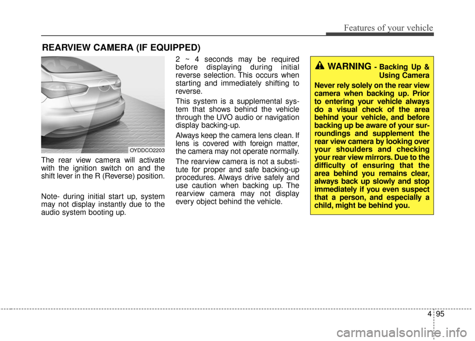KIA Forte 2016 2.G Owners Guide 495
Features of your vehicle
The rear view camera will activate
with the ignition switch on and the
shift lever in the R (Reverse) position.
Note- during initial start up, system
may not display insta KIA Forte 2016 2.G Owners Guide 495
Features of your vehicle
The rear view camera will activate
with the ignition switch on and the
shift lever in the R (Reverse) position.
Note- during initial start up, system
may not display insta