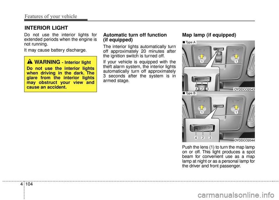 KIA Forte 2016 2.G Owners Manual Features of your vehicle
104
4
Do not use the interior lights for
extended periods when the engine is
not running.
It may cause battery discharge.Automatic turn off function 
(if equipped)
The interio