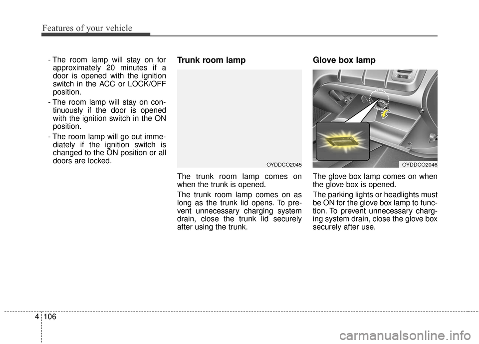 KIA Cerato 2016 2.G Owners Manual Features of your vehicle
106
4
- The room lamp will stay on for
approximately 20 minutes if a
door is opened with the ignition
switch in the ACC or LOCK/OFF
position.
- The room lamp will stay on con- KIA Cerato 2016 2.G Owners Manual Features of your vehicle
106
4
- The room lamp will stay on for
approximately 20 minutes if a
door is opened with the ignition
switch in the ACC or LOCK/OFF
position.
- The room lamp will stay on con-