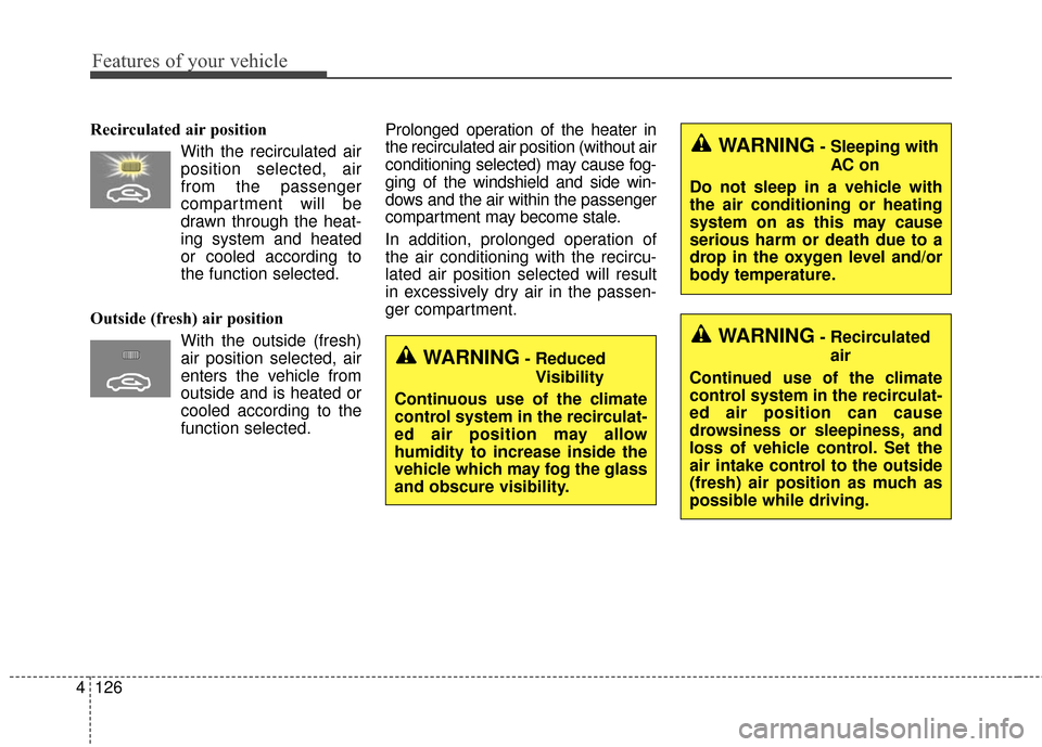 KIA Cerato 2016 2.G Owners Manual Features of your vehicle
126
4
Recirculated air position
With the recirculated airposition selected, air
from the passenger
compartment will be
drawn through the heat-
ing system and heated
or cooled 