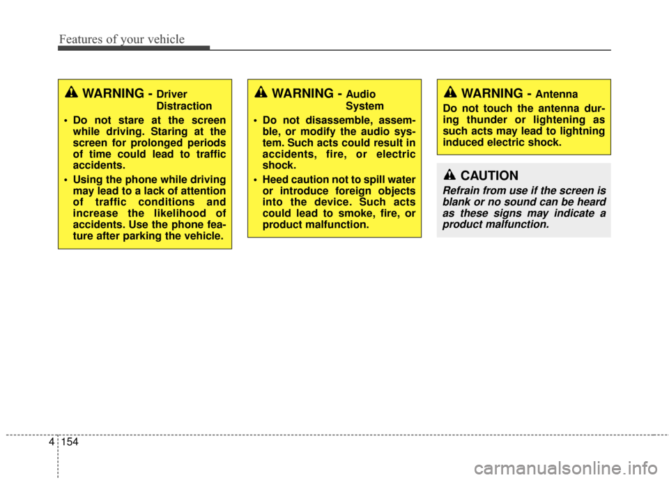 KIA Cerato 2016 2.G Owners Manual Features of your vehicle
154
4
WARNING - Driver
Distraction
 Do not stare at the screen while driving. Staring at the
screen for prolonged periods
of time could lead to traffic
accidents.
 Using the p