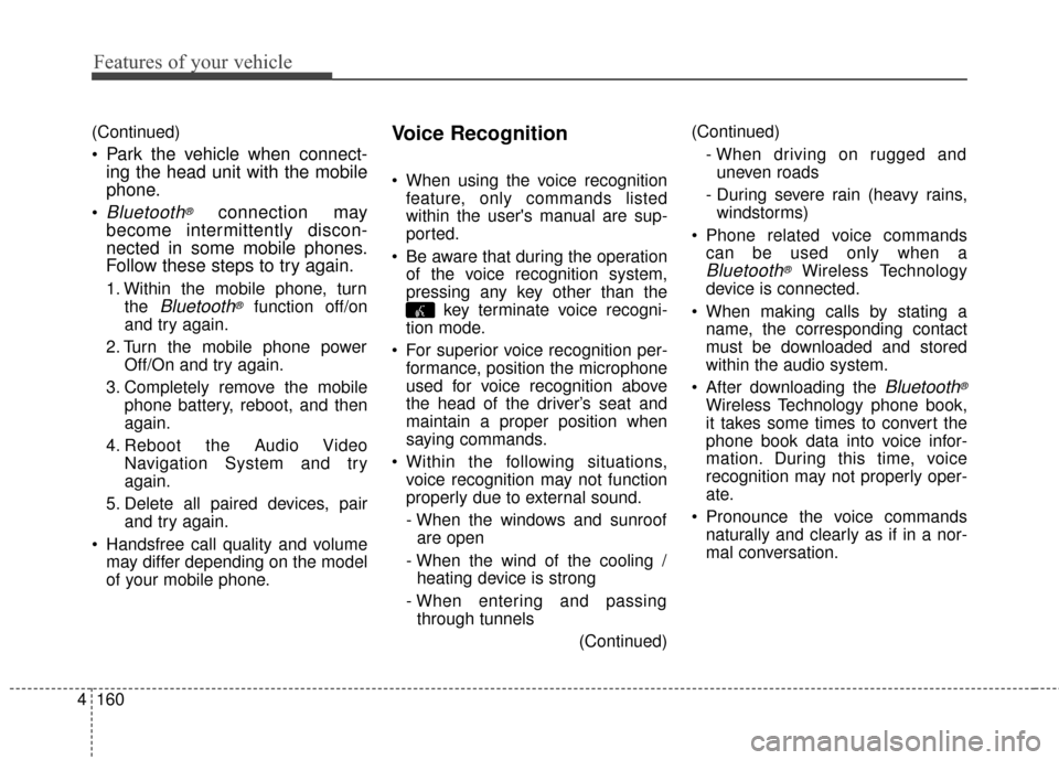 KIA Cerato 2016 2.G Owners Manual Features of your vehicle
160
4
(Continued)

Park the vehicle when connect-
ing the head unit with the mobile
phone.
Bluetooth®connection may
become intermittently discon-
nected in some mobile phones