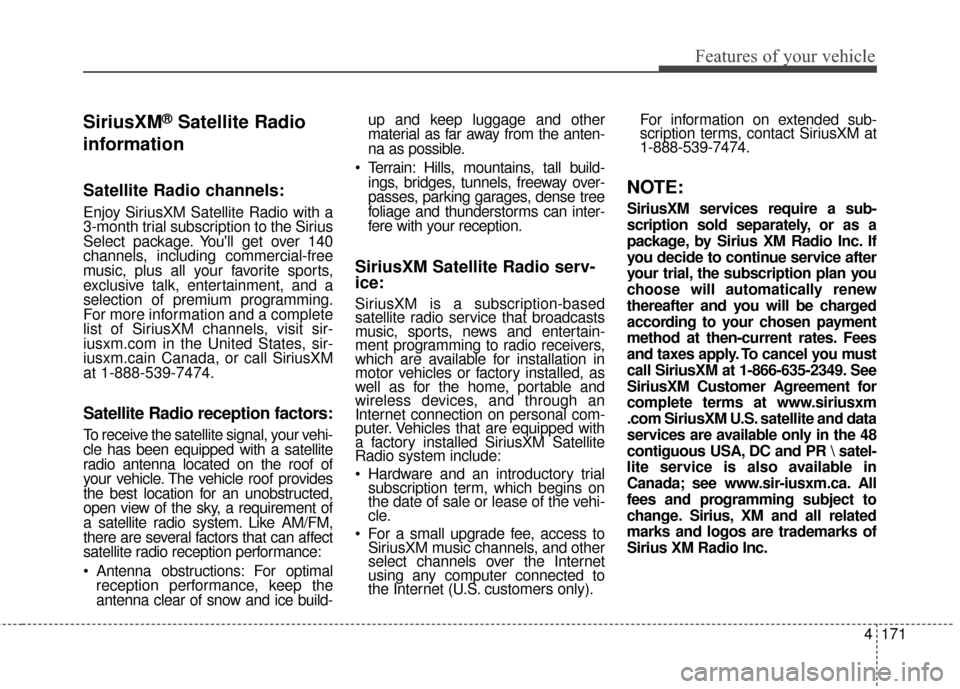 KIA Cerato 2016 2.G Owners Manual 4171
Features of your vehicle
SiriusXM®Satellite Radio
information
Satellite Radio channels:
Enjoy SiriusXM Satellite Radio with a
3-month trial subscription to the Sirius
Select package. Youll get KIA Cerato 2016 2.G Owners Manual 4171
Features of your vehicle
SiriusXM®Satellite Radio
information
Satellite Radio channels:
Enjoy SiriusXM Satellite Radio with a
3-month trial subscription to the Sirius
Select package. Youll get