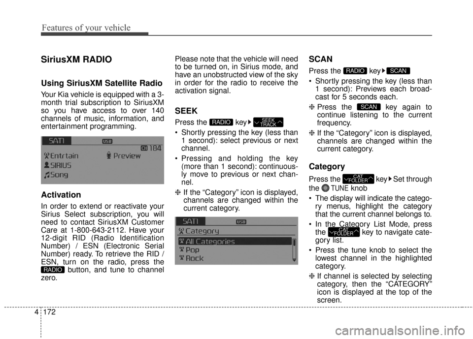 KIA Forte 2016 2.G Owners Guide Features of your vehicle
172
4
SiriusXM RADIO
Using SiriusXM Satellite Radio 
Your Kia vehicle is equipped with a 3-
month trial subscription to SiriusXM
so you have access to over 140
channels of mus