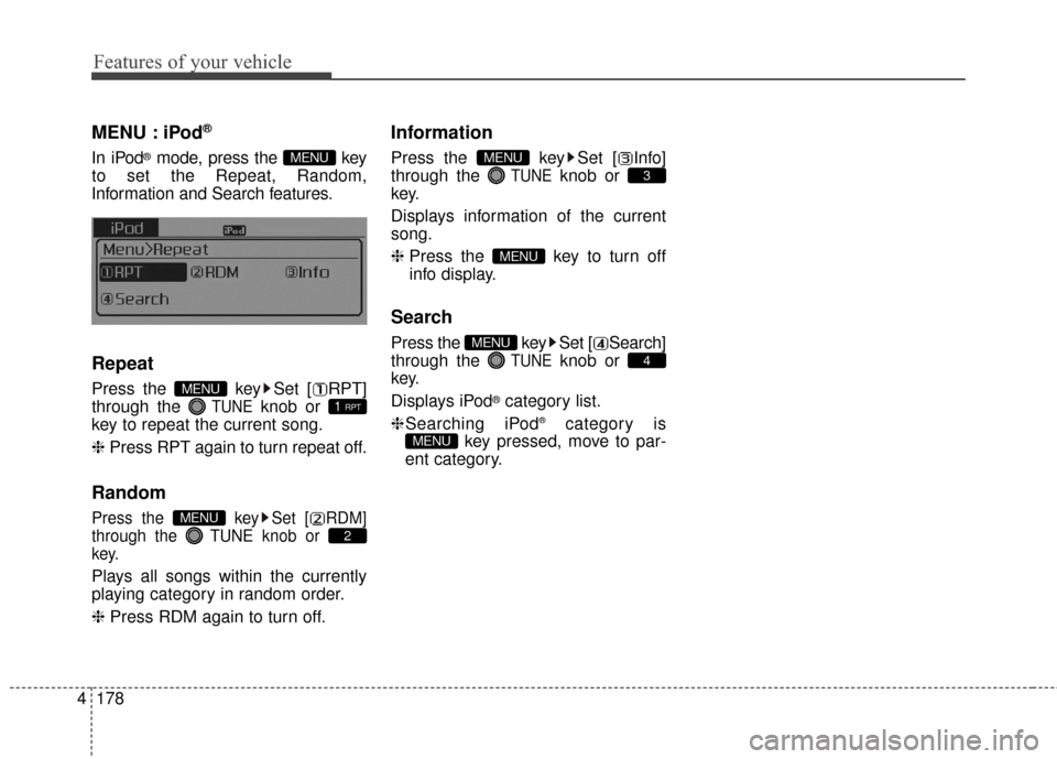KIA Cerato 2016 2.G Owners Guide Features of your vehicle
178
4
MENU : iPod®
In iPod®mode, press the  key
to set the Repeat, Random,
Information and Search features.
Repeat
Press the  key Set [ RPT]
through the 
TUNEknob or 
key to