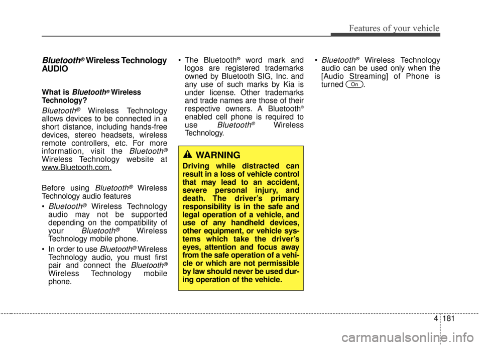 KIA Forte 2016 2.G Owners Manual 4181
Features of your vehicle
Bluetooth®Wireless Technology
AUDIO 
What is Bluetooth®Wireless
Technology
?
Bluetooth®Wireless Technology
allows devices to be connected in a
short distance, includin