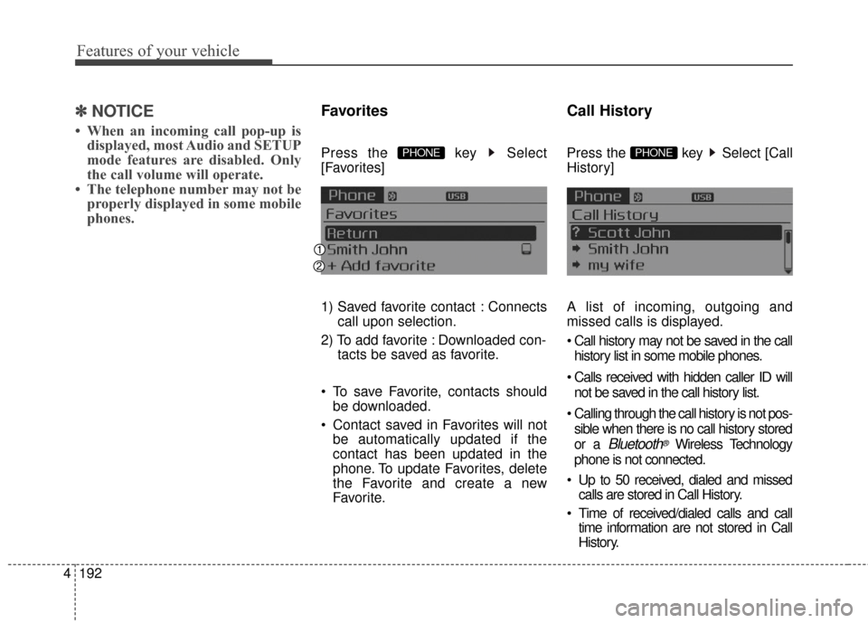 KIA Cerato 2016 2.G Owners Guide Features of your vehicle
192
4
✽
✽
NOTICE
• When an incoming call pop-up is
displayed, most Audio and SETUP
mode features are disabled. Only
the call volume will operate.
• The telephone numbe