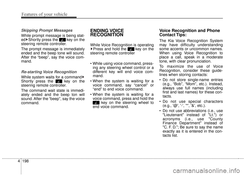 KIA Cerato 2016 2.G Owners Manual Features of your vehicle
198
4
Skipping Prompt Messages
While prompt message is being stat-
ed Shortly press the key on the
steering remote controller.
The prompt message is immediately
ended and the KIA Cerato 2016 2.G Owners Manual Features of your vehicle
198
4
Skipping Prompt Messages
While prompt message is being stat-
ed Shortly press the key on the
steering remote controller.
The prompt message is immediately
ended and the