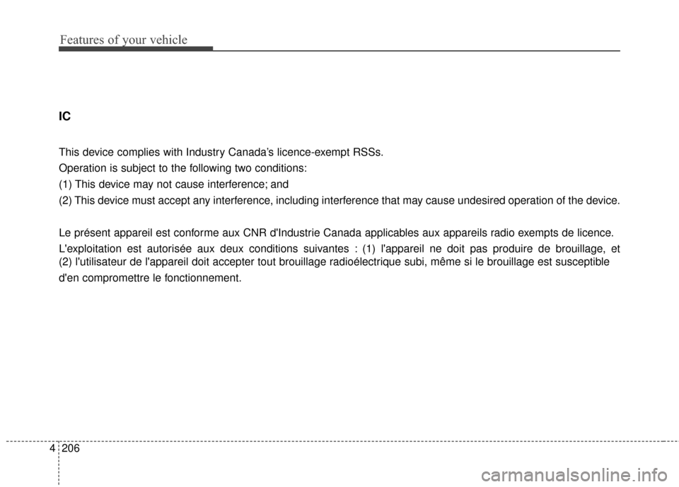 KIA Cerato 2016 2.G Owners Manual Features of your vehicle
206
4
IC
This device complies with Industry Canada’s licence-exempt RSSs.
Operation is subject to the following two conditions:
(1) This device may not cause interference; a KIA Cerato 2016 2.G Owners Manual Features of your vehicle
206
4
IC
This device complies with Industry Canada’s licence-exempt RSSs.
Operation is subject to the following two conditions:
(1) This device may not cause interference; a