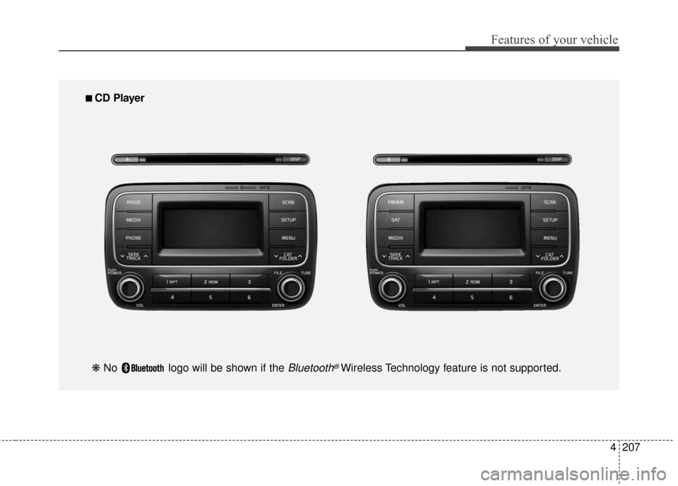 KIA Cerato 2016 2.G Owners Guide 4207
Features of your vehicle
■
■ 
 CD Player 
❋  No  logo will be shown if the 
Bluetooth®Wireless Technology feature is not supported. 