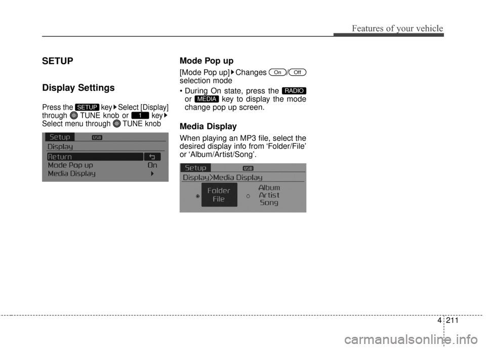 KIA Forte 2016 2.G Service Manual 4211
Features of your vehicle
SETUP
Display Settings
Press the  key Select [Display]
through  TUNE knob or  key
Select menu through  TUNE knob
Mode Pop up
[Mode Pop up] Changes  /
selection mode
or  k