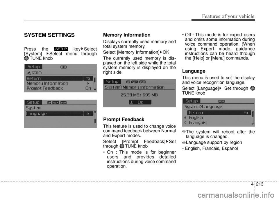 KIA Forte 2016 2.G Owners Manual 4213
Features of your vehicle
SYSTEM SETTINGS
Press the  key Select
[System]  Select menu through TUNE knob
Memory Information
Displays currently used memory and
total system memory.
Select [Memory In