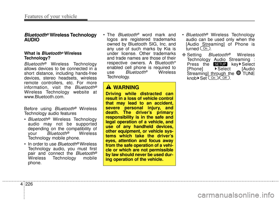 KIA Cerato 2016 2.G Owners Guide Features of your vehicle
226
4
Bluetooth®Wireless Technology
AUDIO 
What is Bluetooth®Wireless
Technology
?
Bluetooth®Wireless Technology
allows devices to be connected in a
short distance, includi