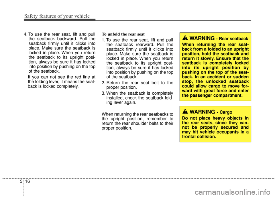 KIA Forte 2016 2.G Owners Manual Safety features of your vehicle
16
3
4. To use the rear seat, lift and pull
the seatback backward. Pull the
seatback firmly until it clicks into
place. Make sure the seatback is
locked in place. When 