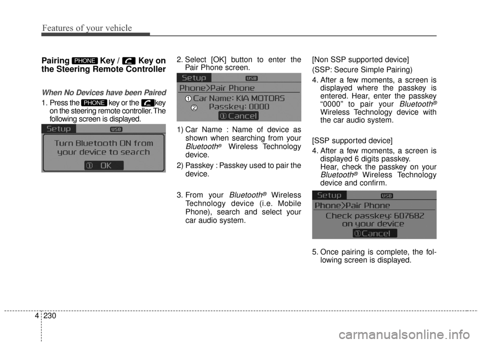 KIA Cerato 2016 2.G Owners Manual Features of your vehicle
230
4
Pairing  Key /  Key on
the Steering Remote Controller
When No Devices have been Paired
1. Press the  key or the  key
on the steering remote controller. The
following scr