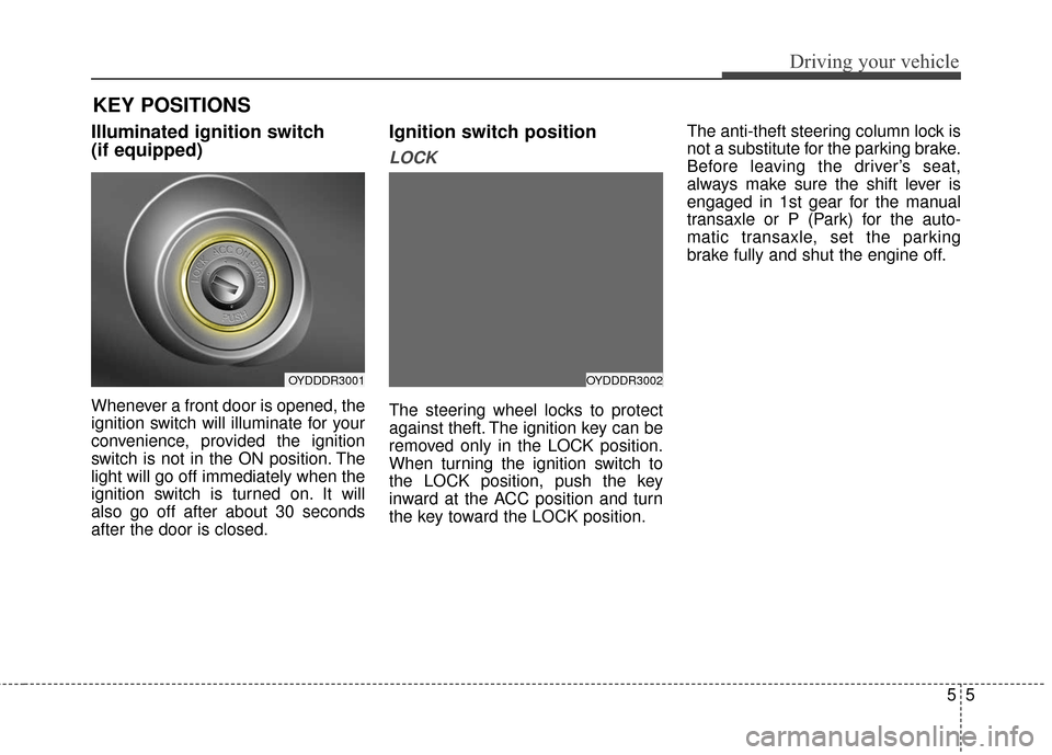 KIA Forte 2016 2.G Owners Manual 55
Driving your vehicle
Illuminated ignition switch
(if equipped)
Whenever a front door is opened, the
ignition switch will illuminate for your
convenience, provided the ignition
switch is not in the KIA Forte 2016 2.G Owners Manual 55
Driving your vehicle
Illuminated ignition switch
(if equipped)
Whenever a front door is opened, the
ignition switch will illuminate for your
convenience, provided the ignition
switch is not in the