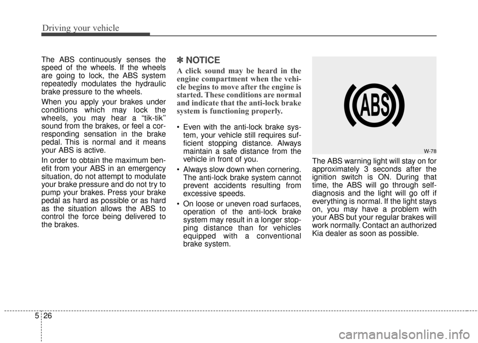 KIA Forte 2016 2.G Owners Guide Driving your vehicle
26
5
The ABS continuously senses the
speed of the wheels. If the wheels
are going to lock, the ABS system
repeatedly modulates the hydraulic
brake pressure to the wheels.
When you KIA Forte 2016 2.G Owners Guide Driving your vehicle
26
5
The ABS continuously senses the
speed of the wheels. If the wheels
are going to lock, the ABS system
repeatedly modulates the hydraulic
brake pressure to the wheels.
When you
