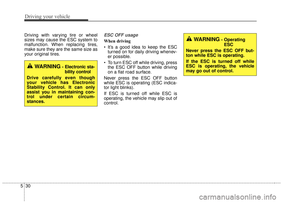 KIA Forte 2016 2.G Owners Manual Driving your vehicle
30
5
Driving with varying tire or wheel
sizes may cause the ESC system to
malfunction. When replacing tires,
make sure they are the same size as
your original tires.ESC OFF usage
