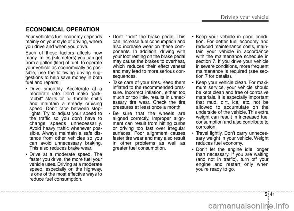 KIA Forte 2016 2.G Service Manual 541
Driving your vehicle
Your vehicles fuel economy depends
mainly on your style of driving, where
you drive and when you drive.
Each of these factors affects how
many miles (kilometers) you can get KIA Forte 2016 2.G Service Manual 541
Driving your vehicle
Your vehicles fuel economy depends
mainly on your style of driving, where
you drive and when you drive.
Each of these factors affects how
many miles (kilometers) you can get