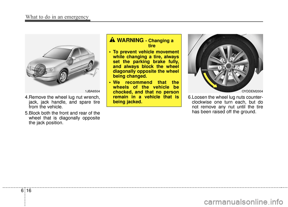 KIA Forte 2016 2.G Owners Manual What to do in an emergency
16
6
4.Remove the wheel lug nut wrench,
jack, jack handle, and spare tire
from the vehicle.
5.Block both the front and rear of the wheel that is diagonally opposite
the jack