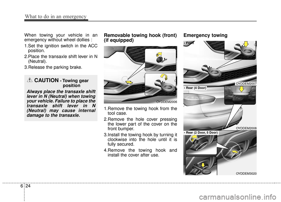 KIA Cerato 2016 2.G Owners Manual What to do in an emergency
24
6
When towing your vehicle in an
emergency without wheel dollies :
1.Set the ignition switch in the ACC
position.
2.Place the transaxle shift lever in N (Neutral).
3.Rele