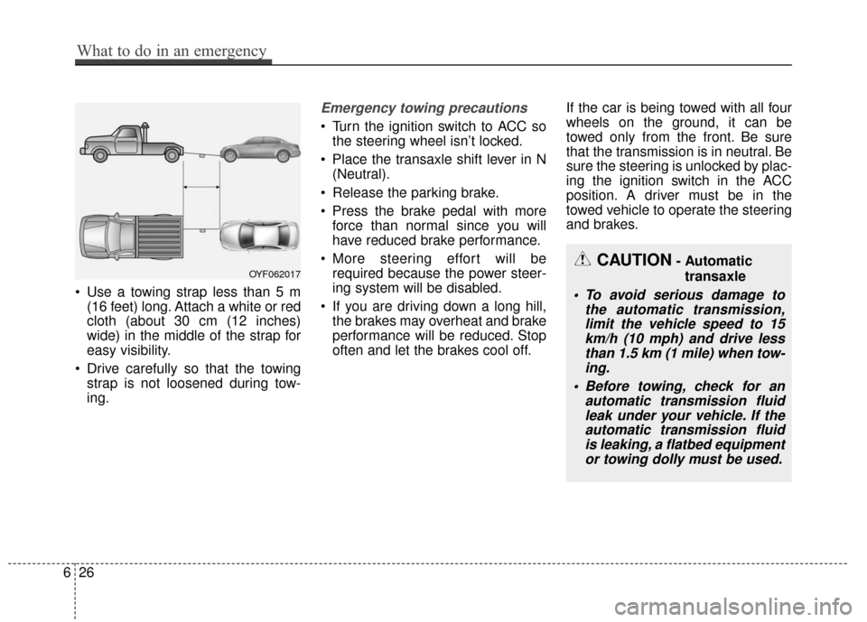 KIA Cerato 2016 2.G Service Manual  Use a towing strap less than 5 m(16 feet) long. Attach a white or red
cloth (about 30 cm (12 inches)
wide) in the middle of the strap for
easy visibility.
 Drive carefully so that the towing strap is