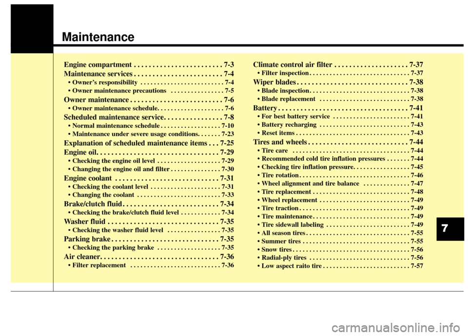 KIA Cerato 2016 2.G Owners Manual Maintenance
Engine compartment . . . . . . . . . . . . . . . . . . . . . . . . 7-3
Maintenance services . . . . . . . . . . . . . . . . . . . . . . . . 7-4
• Owner’s responsibility . . . . . . . .