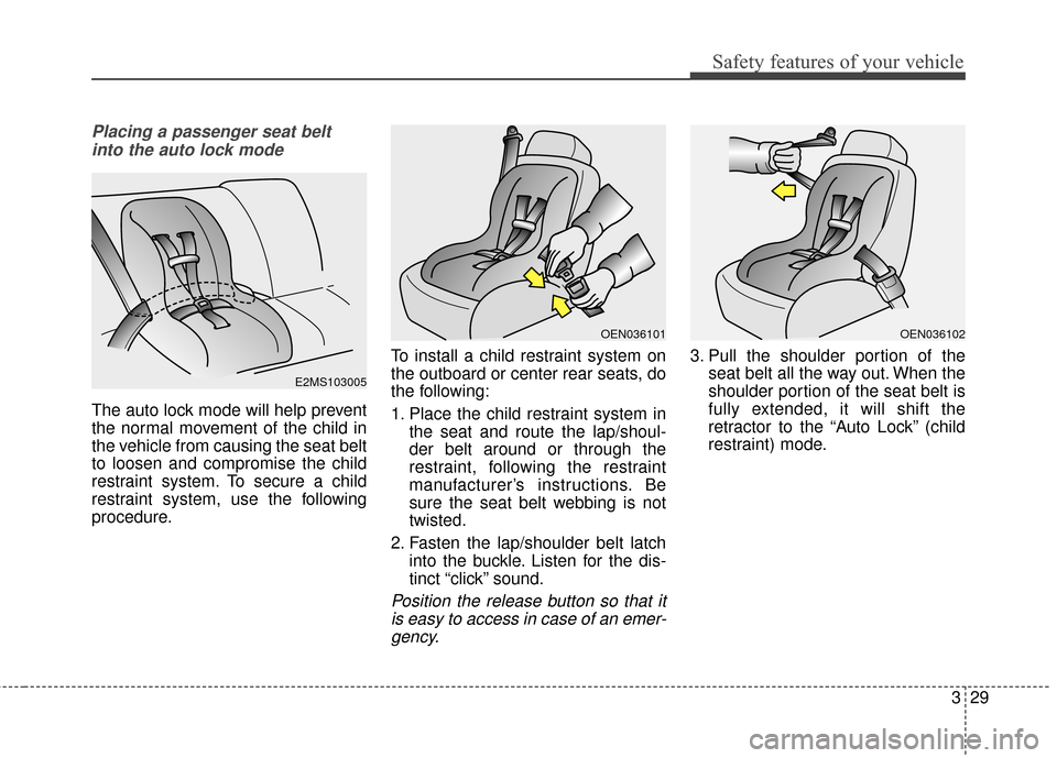 KIA Cerato 2016 2.G Owners Manual 329
Safety features of your vehicle
Placing a passenger seat beltinto the auto lock mode
The auto lock mode will help prevent
the normal movement of the child in
the vehicle from causing the seat belt