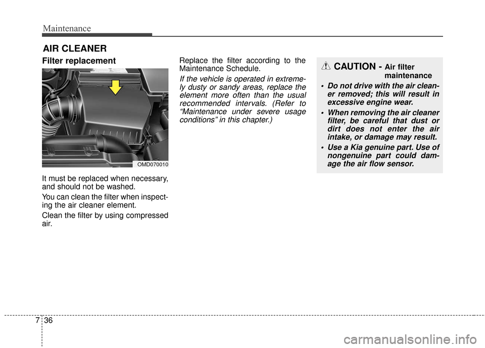 KIA Forte 2016 2.G Owners Guide Maintenance
36
7
AIR CLEANER
Filter replacement
It must be replaced when necessary,
and should not be washed.
You can clean the filter when inspect-
ing the air cleaner element.
Clean the filter by KIA Forte 2016 2.G Owners Guide Maintenance
36
7
AIR CLEANER
Filter replacement
It must be replaced when necessary,
and should not be washed.
You can clean the filter when inspect-
ing the air cleaner element.
Clean the filter by