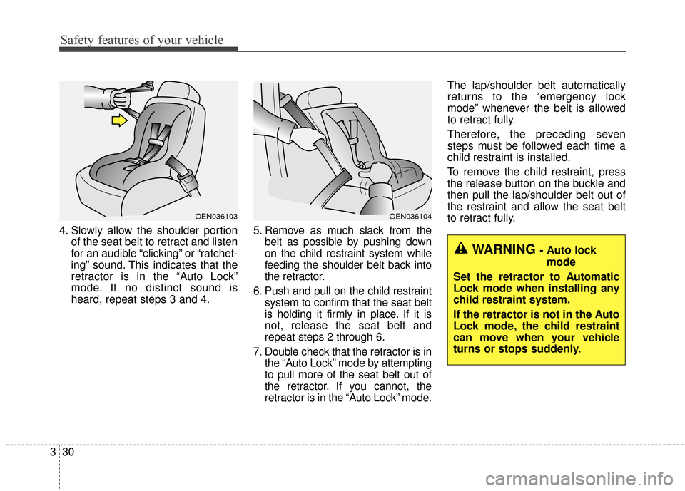 KIA Forte 2016 2.G Service Manual Safety features of your vehicle
30
3
4. Slowly allow the shoulder portion
of the seat belt to retract and listen
for an audible “clicking” or “ratchet-
ing” sound. This indicates that the
retr