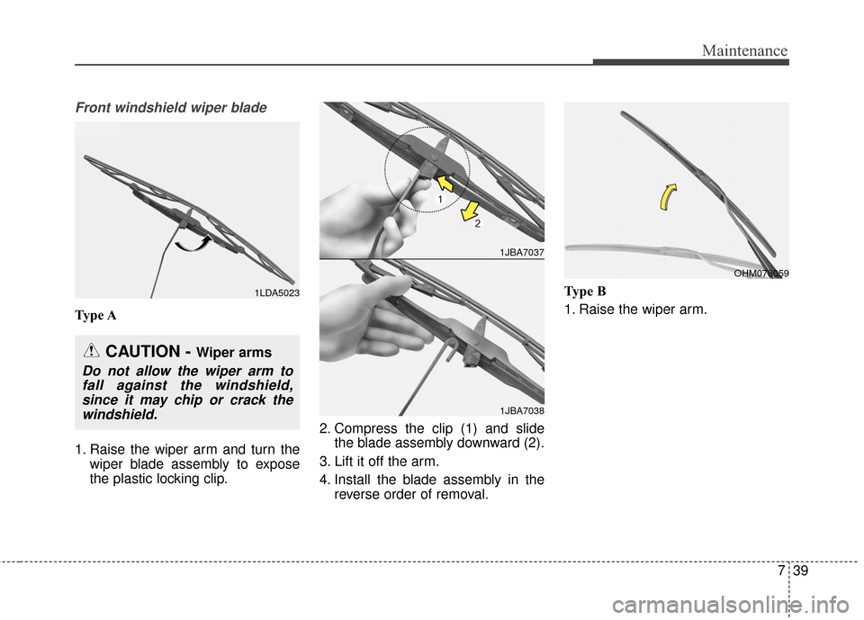 KIA Forte 2016 2.G Owners Manual 739
Maintenance
Front windshield wiper blade
Type A
1. Raise the wiper arm and turn thewiper blade assembly to expose
the plastic locking clip. 2. Compress the clip (1) and slide
the blade assembly do KIA Forte 2016 2.G Owners Manual 739
Maintenance
Front windshield wiper blade
Type A
1. Raise the wiper arm and turn thewiper blade assembly to expose
the plastic locking clip. 2. Compress the clip (1) and slide
the blade assembly do