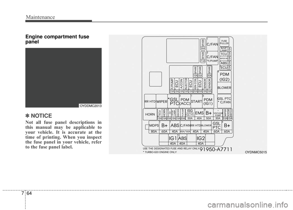 KIA Forte 2016 2.G Owners Manual Maintenance
64
7
Engine compartment fuse
panel
✽ ✽
NOTICE
Not all fuse panel descriptions in
this manual may be applicable to
your vehicle. It is accurate at the
time of printing. When you inspect KIA Forte 2016 2.G Owners Manual Maintenance
64
7
Engine compartment fuse
panel
✽ ✽
NOTICE
Not all fuse panel descriptions in
this manual may be applicable to
your vehicle. It is accurate at the
time of printing. When you inspect