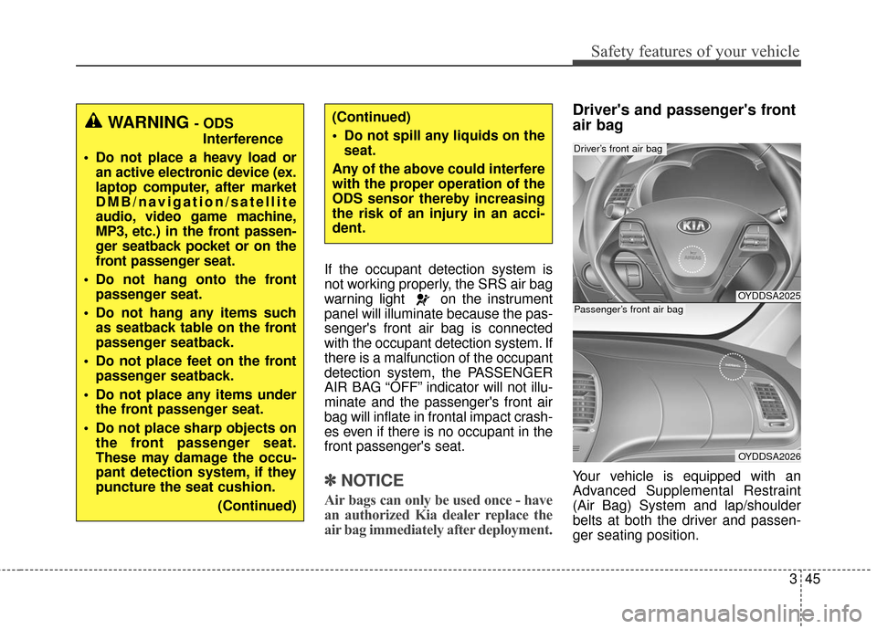 KIA Cerato 2016 2.G Owners Manual 345
Safety features of your vehicle
If the occupant detection system is
not working properly, the SRS air bag
warning light  on the instrument
panel will illuminate because the pas-
sengers front air