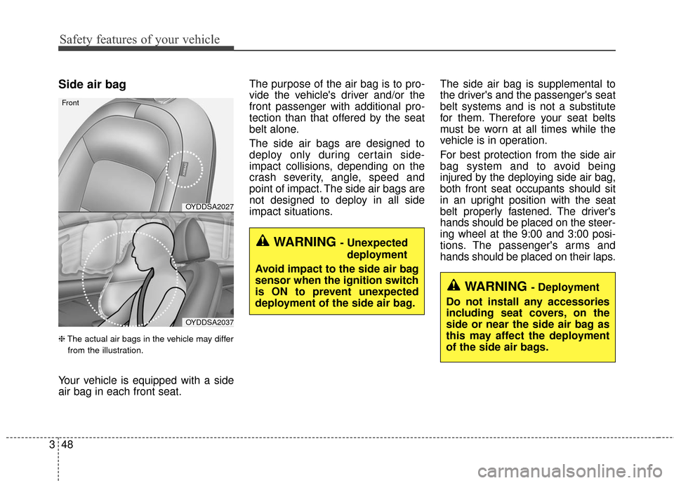 KIA Forte 2016 2.G Owners Guide Safety features of your vehicle
48
3
Side air bag
❈ The actual air bags in the vehicle may differ
from the illustration.
Your vehicle is equipped with a side
air bag in each front seat. The purpose 