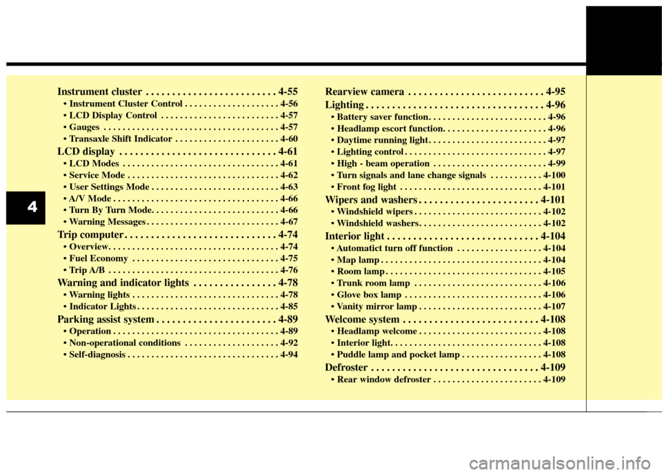 KIA Cerato 2016 2.G Owners Manual Instrument cluster . . . . . . . . . . . . . . . . . . . . . . . . . 4-55
 . . . . . . . . . . . . . . . . . . . . 4-56
 . . . . . . . . . . . . . . . . . . . . . . . . . 4-57
 . . . . . . . . . . . .