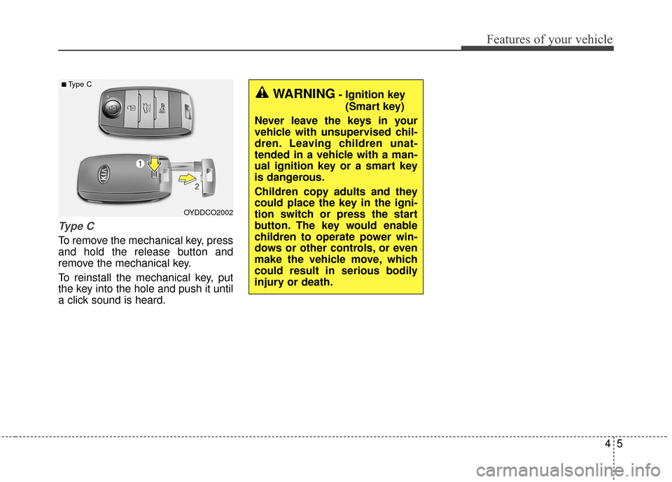 KIA Forte 2016 2.G Service Manual 45
Features of your vehicle
Ty p e  C
To remove the mechanical key, press
and hold the release button and
remove the mechanical key.
To reinstall the mechanical key, put
the key into the hole and push