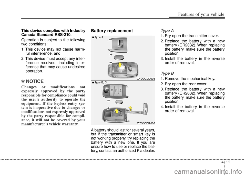 KIA Cerato 2016 2.G Owners Manual 411
Features of your vehicle
This device complies with Industry
Canada Standard RSS-210.
Operation is subject to the following
two conditions:
1. This device may not cause harm-ful interference, and
KIA Cerato 2016 2.G Owners Manual 411
Features of your vehicle
This device complies with Industry
Canada Standard RSS-210.
Operation is subject to the following
two conditions:
1. This device may not cause harm-ful interference, and