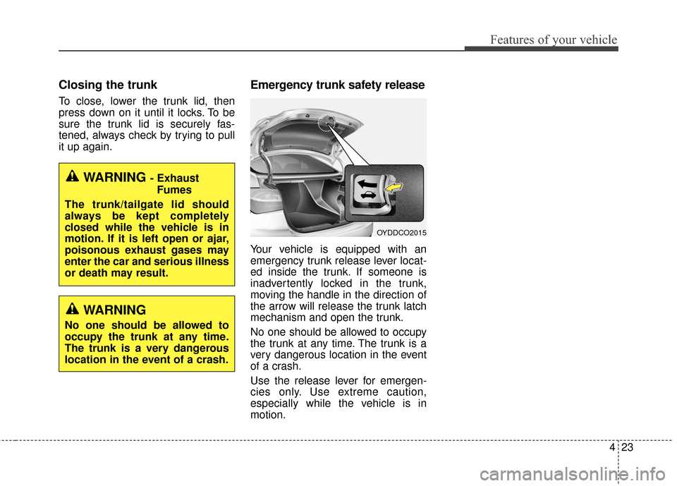 KIA Forte 2016 2.G Owners Manual 423
Features of your vehicle
Closing the trunk
To close, lower the trunk lid, then
press down on it until it locks. To be
sure the trunk lid is securely fas-
tened, always check by trying to pull
it u