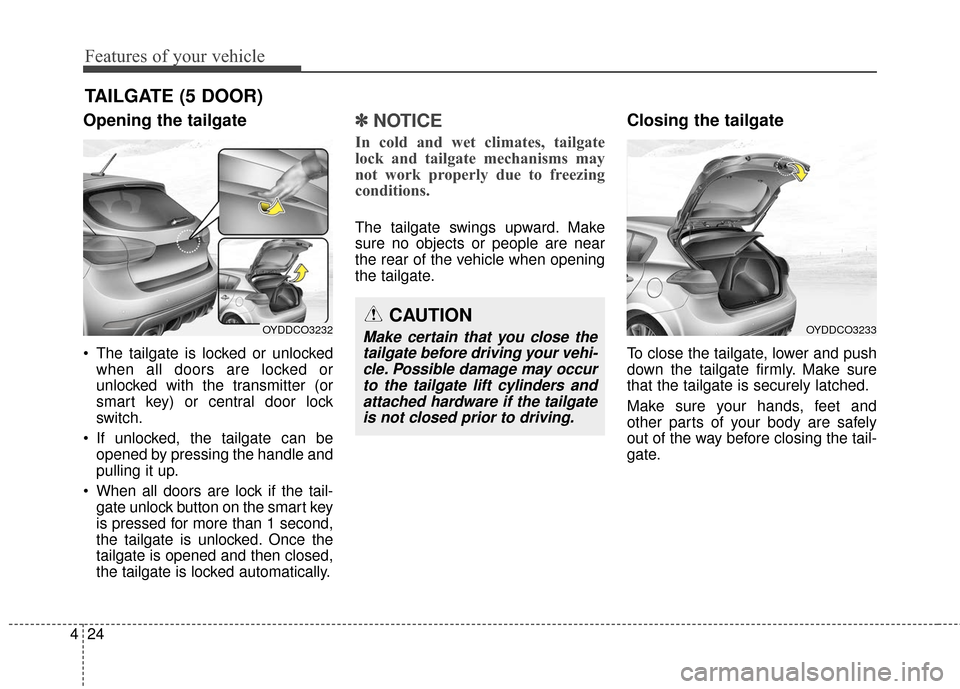 KIA Cerato 2016 2.G Owners Manual Features of your vehicle
24
4
Opening the tailgate
The tailgate is locked or unlocked
when all doors are locked or
unlocked with the transmitter (or
smart key) or central door lock
switch.
If unlock KIA Cerato 2016 2.G Owners Manual Features of your vehicle
24
4
Opening the tailgate
The tailgate is locked or unlocked
when all doors are locked or
unlocked with the transmitter (or
smart key) or central door lock
switch.
If unlock