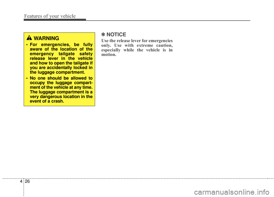 KIA Forte 2016 2.G Owners Manual Features of your vehicle
26
4
✽
✽
NOTICE
Use the release lever for emergencies
only. Use with extreme caution,
especially while the vehicle is in
motion.WARNING
• For emergencies, be fully
aware