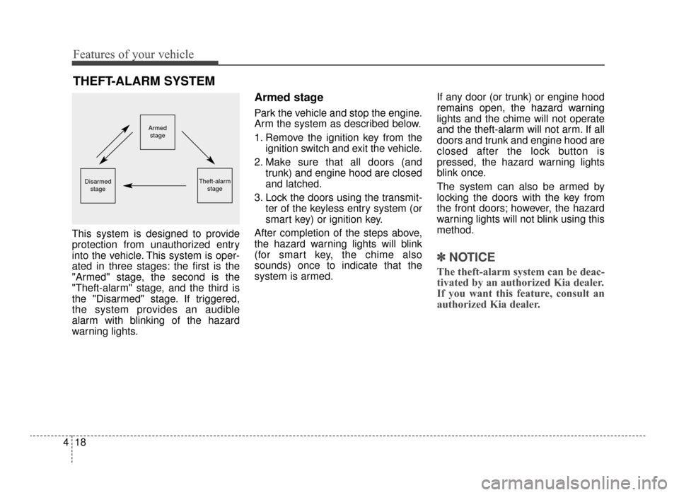 KIA Optima 2016 4.G User Guide Features of your vehicle
18
4
This system is designed to provide
protection from unauthorized entry
into the vehicle. This system is oper-
ated in three stages: the first is the
"Armed" stage, the sec