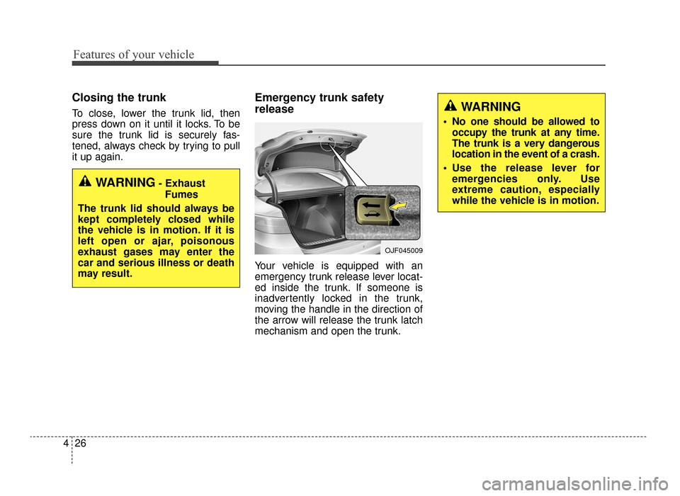 KIA Optima 2016 4.G Owners Manual Features of your vehicle
26
4
Closing the trunk
To close, lower the trunk lid, then
press down on it until it locks. To be
sure the trunk lid is securely fas-
tened, always check by trying to pull
it KIA Optima 2016 4.G Owners Manual Features of your vehicle
26
4
Closing the trunk
To close, lower the trunk lid, then
press down on it until it locks. To be
sure the trunk lid is securely fas-
tened, always check by trying to pull
it