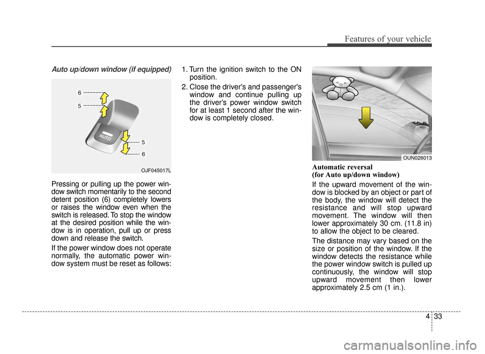 KIA Optima 2016 4.G User Guide 433
Features of your vehicle
Auto up/down window (if equipped) 
Pressing or pulling up the power win-
dow switch momentarily to the second
detent position (6) completely lowers
or raises the window ev